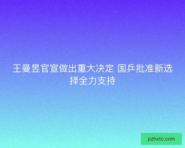 王曼昱官宣做出重大决定 国乒批准新选择全力支持